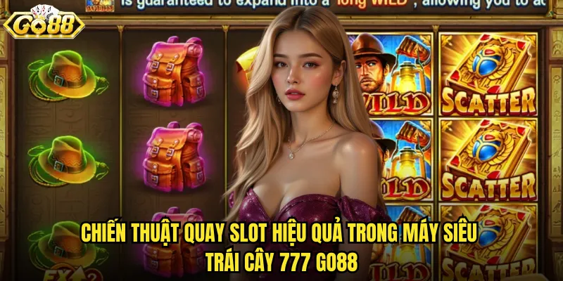 Chiến thuật quay slot hiệu quả trong Máy siêu trái cây 777 go88