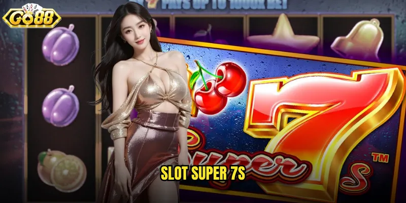 Slot Super 7s go88 máy quay siêu cấp với biểu tượng số 7 may mắn 1 Slot Super 7s