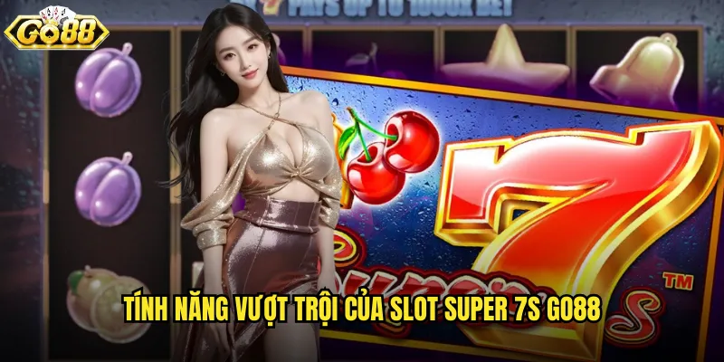 Slot Super 7s go88 máy quay siêu cấp với biểu tượng số 7 may mắn 2 Tính năng vượt trội của Slot Super 7s go88