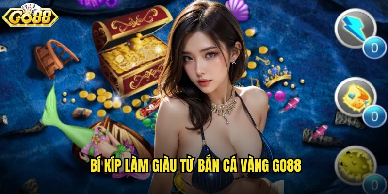 Bí kíp làm giàu từ Bắn Cá Vàng go88