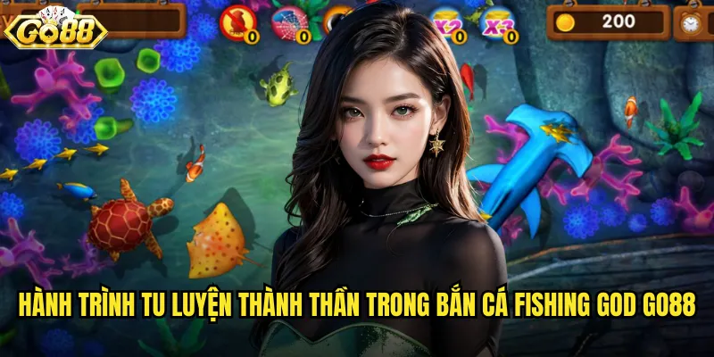 Hành trình tu luyện thành thần trong Bắn Cá Fishing God go88