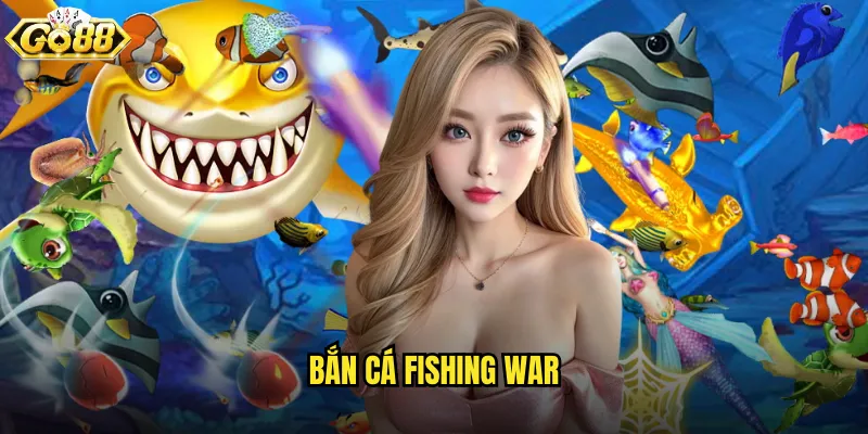 Bắn Cá Fishing War go88 cuộc chiến tranh khốc liệt dưới đáy biển 1 Bắn Cá Fishing War